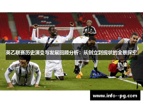 英乙联赛历史演变与发展回顾分析：从创立到现状的全景探索