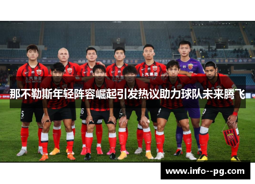 那不勒斯年轻阵容崛起引发热议助力球队未来腾飞