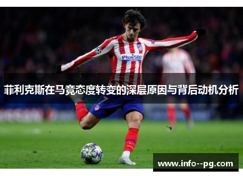 菲利克斯在马竞态度转变的深层原因与背后动机分析