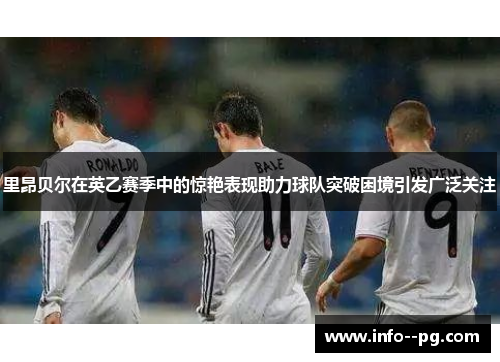 里昂贝尔在英乙赛季中的惊艳表现助力球队突破困境引发广泛关注