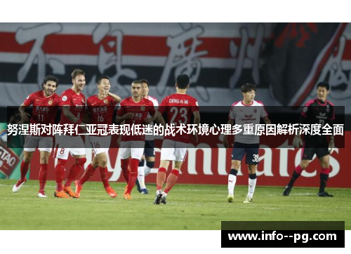 努涅斯对阵拜仁亚冠表现低迷的战术环境心理多重原因解析深度全面