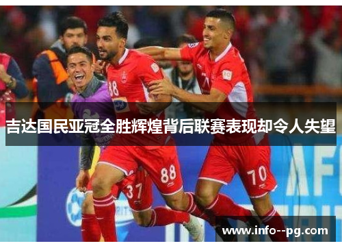吉达国民亚冠全胜辉煌背后联赛表现却令人失望