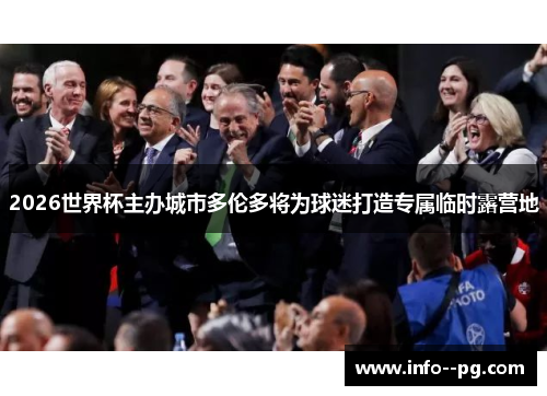 2026世界杯主办城市多伦多将为球迷打造专属临时露营地